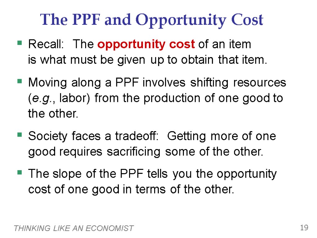 THINKING LIKE AN ECONOMIST 19 The PPF and Opportunity Cost Recall: The opportunity cost